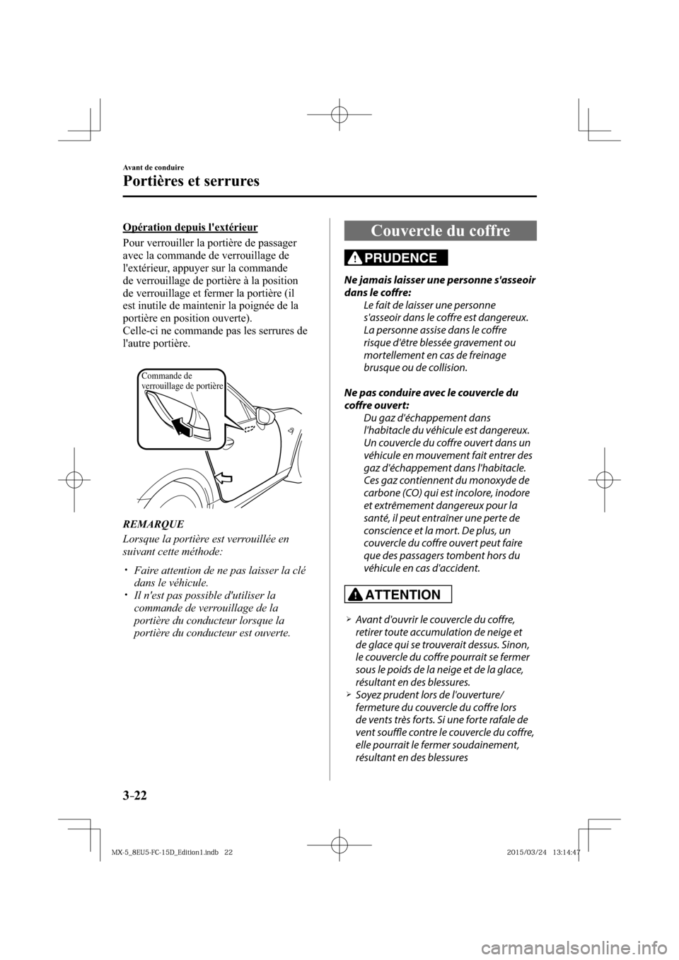 MAZDA MODEL MX-5 2016  Manuel du propriétaire (in French) 3–22
Avant de conduire
Portières et serrures
  Opération  depuis  lextérieur
    Pour verrouiller la portière de passager 
avec la commande de verrouillage de 
lextérieur, appuyer sur la comm
