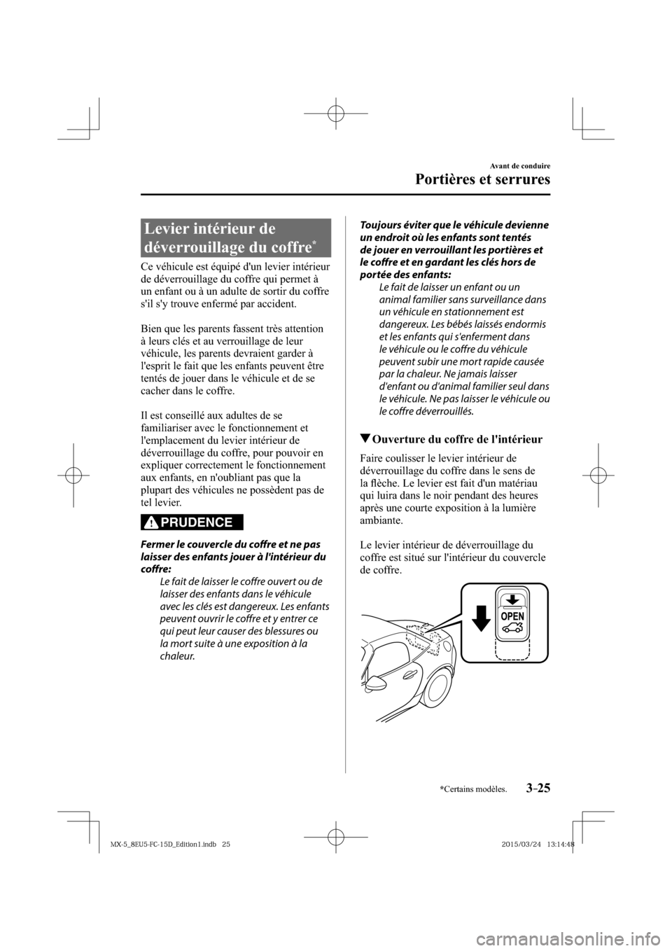 MAZDA MODEL MX-5 2016  Manuel du propriétaire (in French) 3–25
Avant de conduire
Portières et serrures
*Certains modèles.
 Levier intérieur de 
déverrouillage du coffre 
*
              Ce  véhicule  est  équipé  dun  levier  intérieur 
de déverr