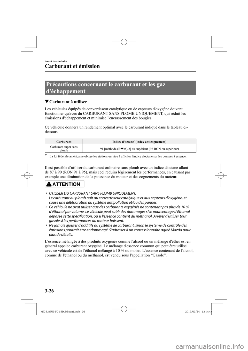 MAZDA MODEL MX-5 2016  Manuel du propriétaire (in French) 3–26
Avant de conduire
Carburant et émission
      Précautions  concernant  le  carburant  et  les  gaz 
déchappement
 Carburant à utiliser
            Les  véhicules  équipés  de  convertis