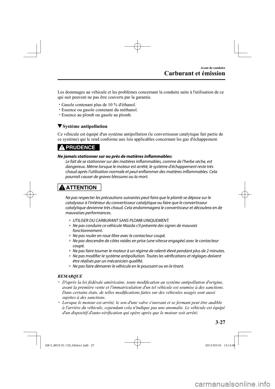MAZDA MODEL MX-5 2016  Manuel du propriétaire (in French) 3–27
Avant de conduire
Carburant et émission
  Les dommages au véhicule et les problèmes concernant la conduite suite à lutilisation de ce 
qui suit peuvent ne pas être couverts par la garanti