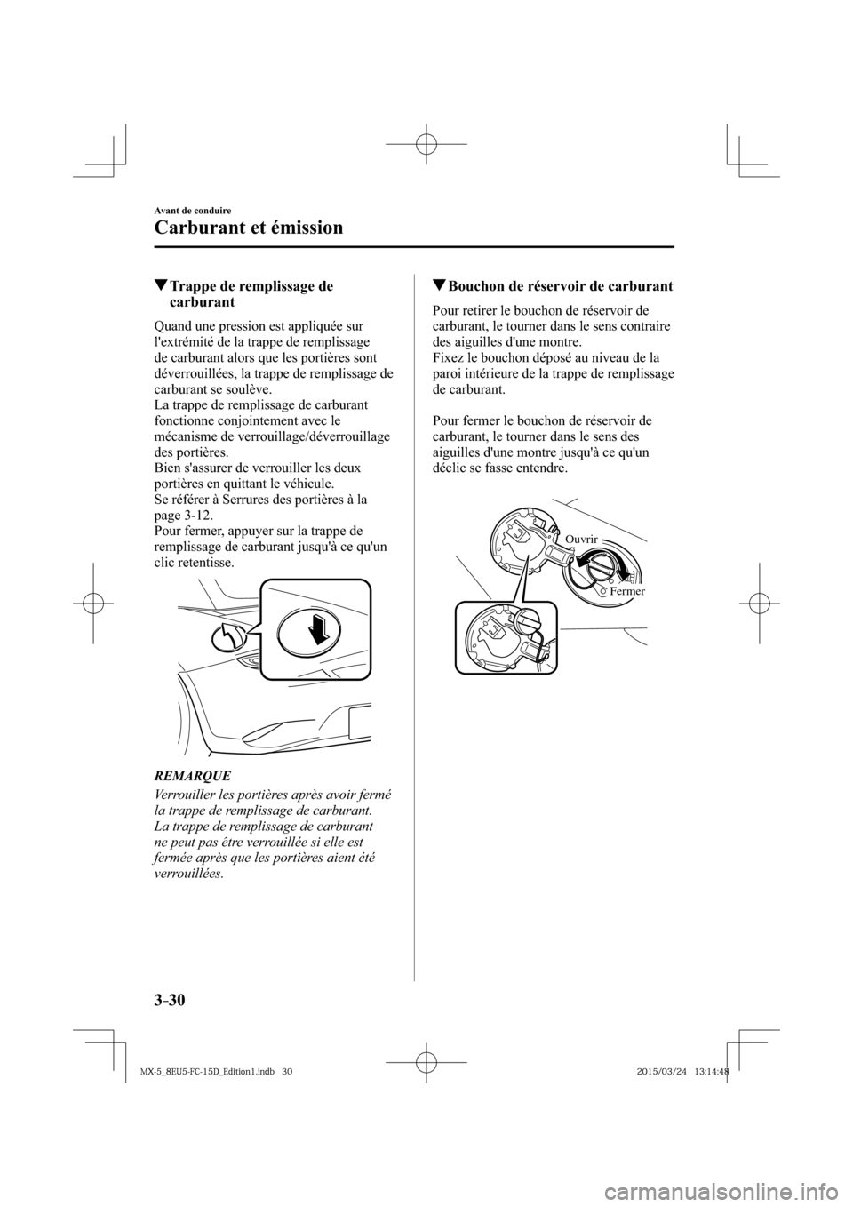 MAZDA MODEL MX-5 2016  Manuel du propriétaire (in French) 3–30
Avant de conduire
Carburant et émission
 Trappe de remplissage de 
carburant
    Quand une pression est appliquée sur 
lextrémité de la trappe de remplissage 
de carburant alors que les po