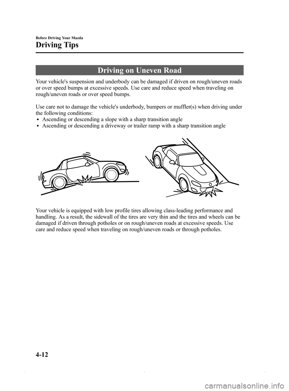 MAZDA MODEL MX-5 2015  Owners Manual (in English) Black plate (142,1)
Driving on Uneven Road
Your vehicles suspension and underbody can be damaged if driven on rough/uneven roads
or over speed bumps at excessive speeds. Use care and reduce speed whe