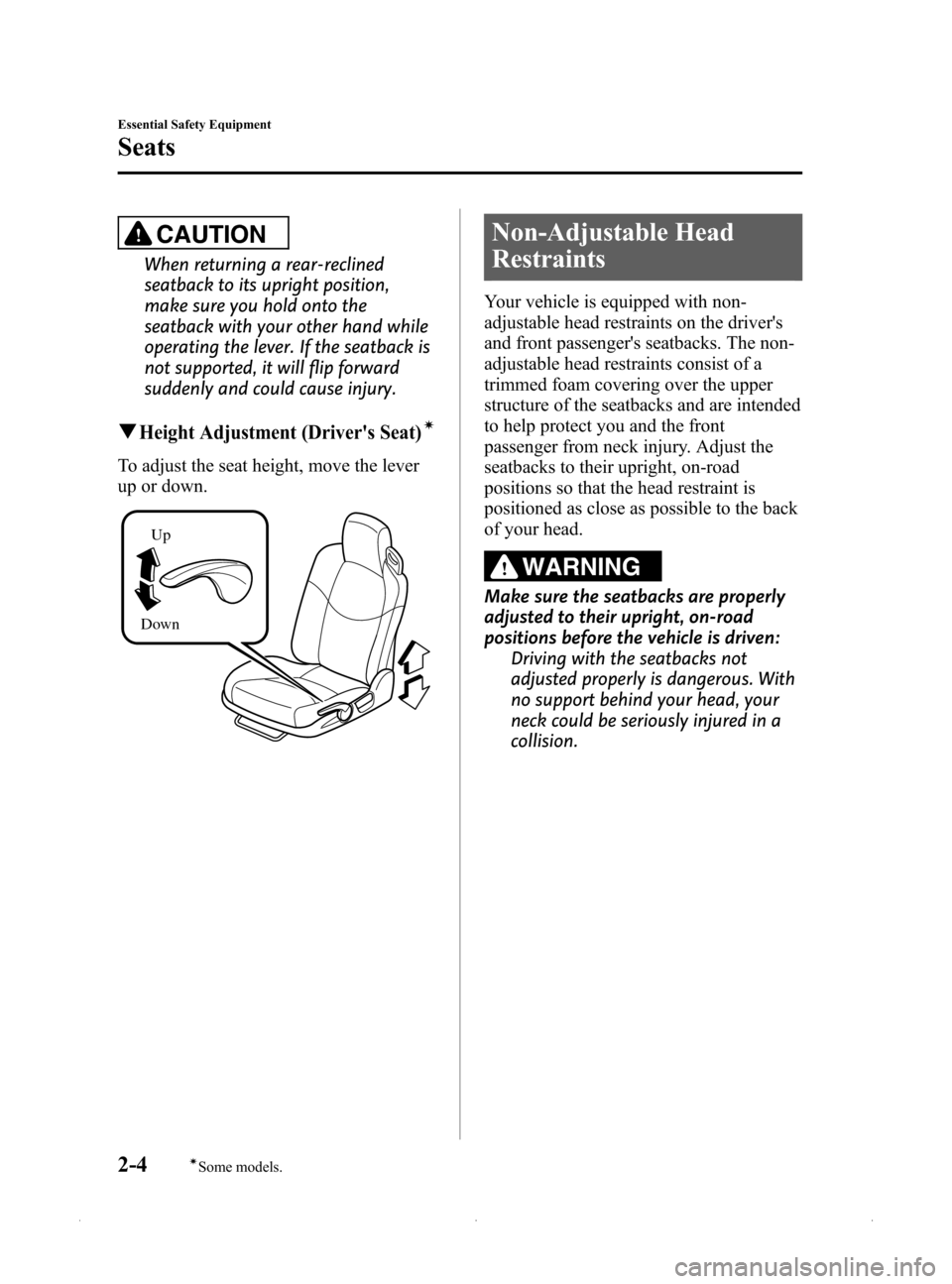 MAZDA MODEL MX-5 2015   (in English) User Guide Black plate (16,1)
CAUTION
When returning a rear-reclined
seatback to its upright position,
make sure you hold onto the
seatback with your other hand while
operating the lever. If the seatback is
not 