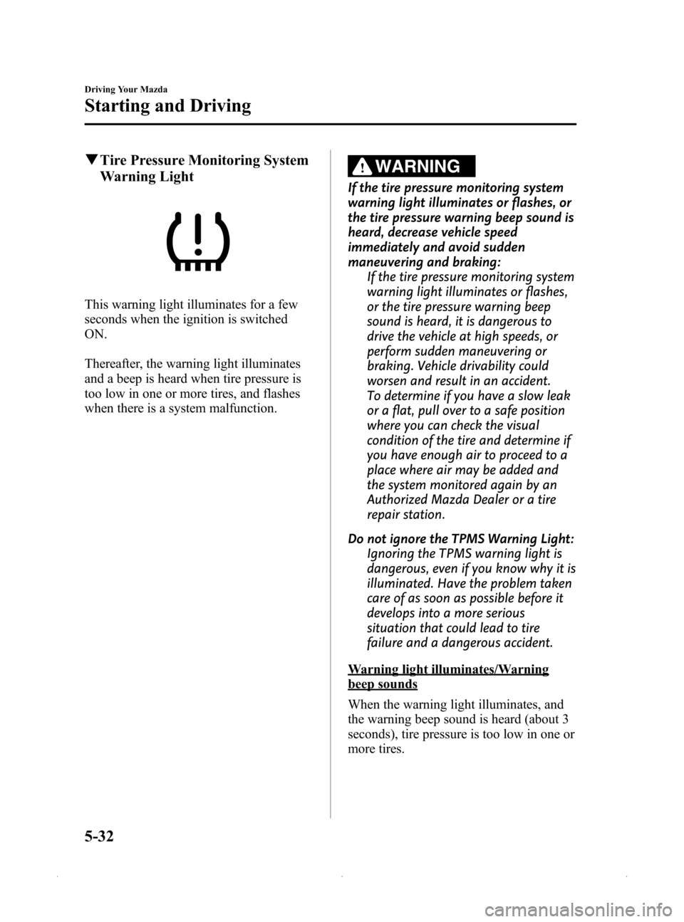 MAZDA MODEL MX-5 2015  Owners Manual (in English) Black plate (176,1)
qTire Pressure Monitoring System
Warning Light
This warning light illuminates for a few
seconds when the ignition is switched
ON.
Thereafter, the warning light illuminates
and a be