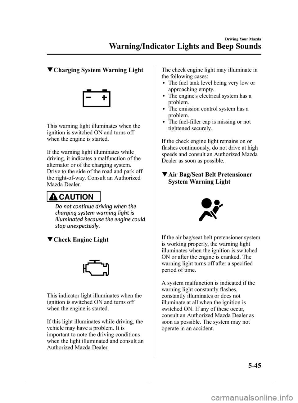 MAZDA MODEL MX-5 2015  Owners Manual (in English) Black plate (189,1)
qCharging System Warning Light
This warning light illuminates when the
ignition is switched ON and turns off
when the engine is started.
If the warning light illuminates while
driv