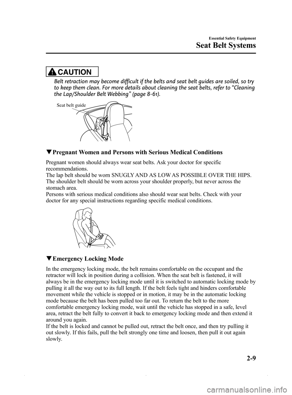 MAZDA MODEL MX-5 2015  Owners Manual (in English) Black plate (21,1)
CAUTION
Belt retraction may become difficult if the belts and seat belt guides are soiled, so try
to keep them clean. For more details about cleaning the seat belts, refer to“Clea