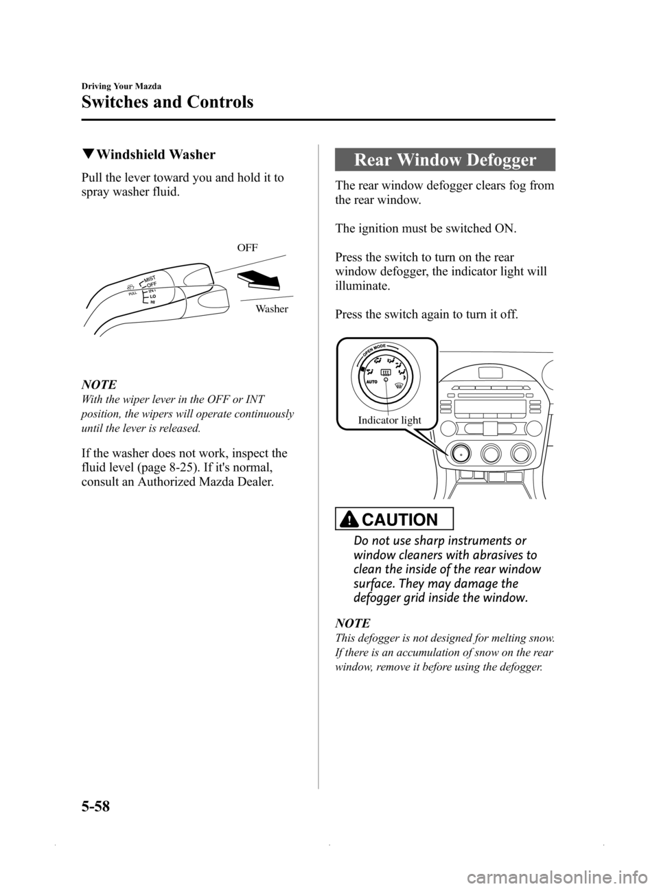 MAZDA MODEL MX-5 2015  Owners Manual (in English) Black plate (202,1)
qWindshield Washer
Pull the lever toward you and hold it to
spray washer fluid.
OFF
Washer
NOTE
With the wiper lever in the OFF or INT
position, the wipers will operate continuousl