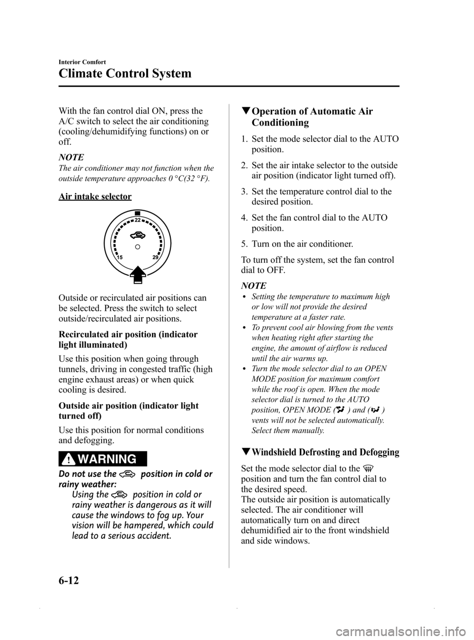 MAZDA MODEL MX-5 2015  Owners Manual (in English) Black plate (224,1)
With the fan control dial ON, press the
A/C switch to select the air conditioning
(cooling/dehumidifying functions) on or
off.
NOTE
The air conditioner may not function when the
ou