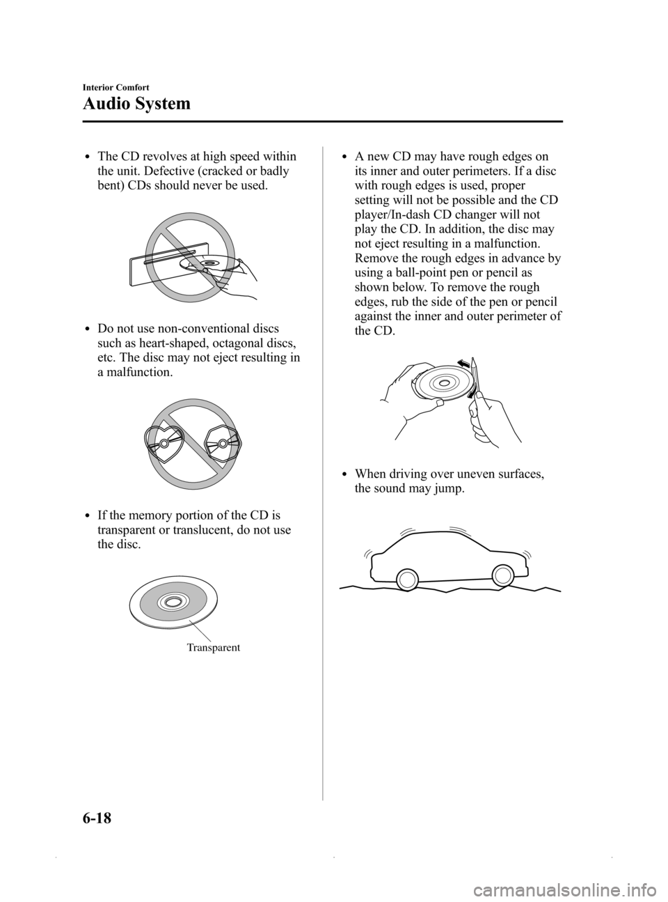 MAZDA MODEL MX-5 2015  Owners Manual (in English) Black plate (230,1)
lThe CD revolves at high speed within
the unit. Defective (cracked or badly
bent) CDs should never be used.
lDo not use non-conventional discs
such as heart-shaped, octagonal discs