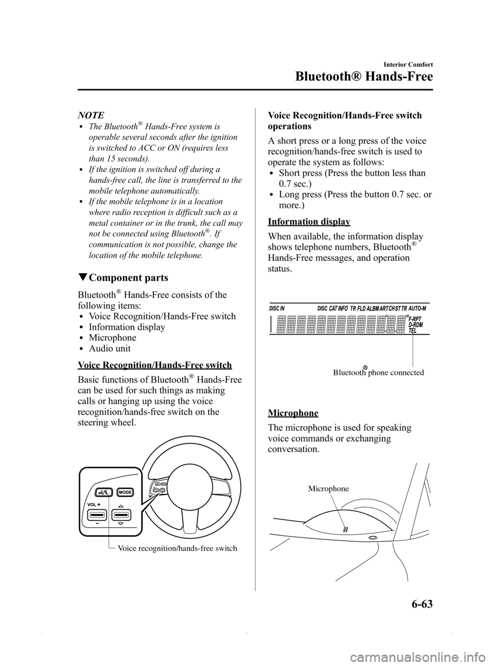 MAZDA MODEL MX-5 2015  Owners Manual (in English) Black plate (275,1)
NOTElThe Bluetooth®Hands-Free system is
operable several seconds after the ignition
is switched to ACC or ON (requires less
than 15 seconds).
lIf the ignition is switched off duri