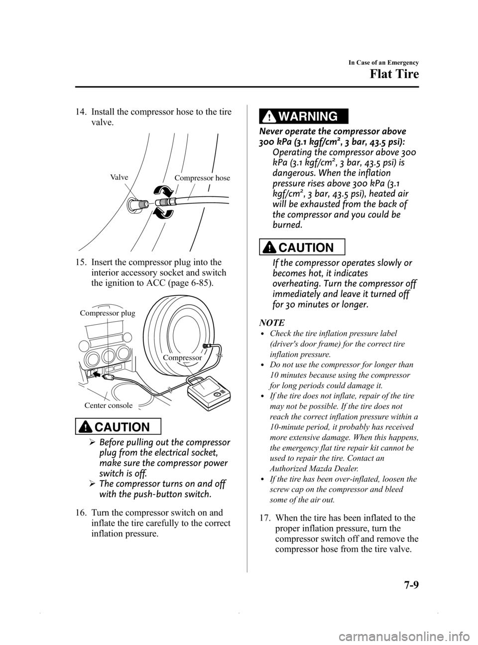 MAZDA MODEL MX-5 2015  Owners Manual (in English) Black plate (307,1)
14. Install the compressor hose to the tirevalve.
Valve Compressor hose
15. Insert the compressor plug into the
interior accessory socket and switch
the ignition to ACC (page 6-85)