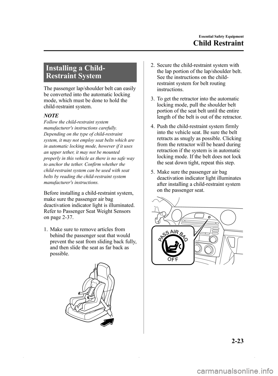 MAZDA MODEL MX-5 2015  Owners Manual (in English) Black plate (35,1)
Installing a Child-
Restraint System
The passenger lap/shoulder belt can easily
be converted into the automatic locking
mode, which must be done to hold the
child-restraint system.
