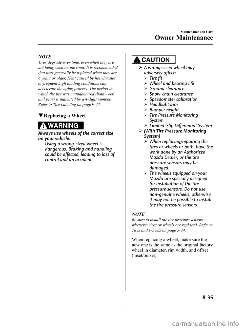 MAZDA MODEL MX-5 2015 (in English) Owners Guide Black plate (361,1)
NOTE
Tires degrade over time, even when they are
not being used on the road. It is recommended
that tires generally be replaced when they are
6 years or older. Heat caused by hot c MAZDA MODEL MX-5 2015 (in English) Owners Guide Black plate (361,1)
NOTE
Tires degrade over time, even when they are
not being used on the road. It is recommended
that tires generally be replaced when they are
6 years or older. Heat caused by hot c