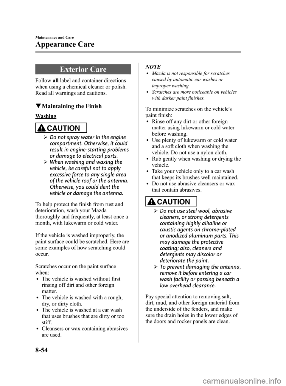 MAZDA MODEL MX-5 2015  Owners Manual (in English) Black plate (380,1)
Exterior Care
Followalllabel and container directions
when using a chemical cleaner or polish.
Read all warnings and cautions.
q Maintaining the Finish
Washing
CAUTION
Ø Do not sp