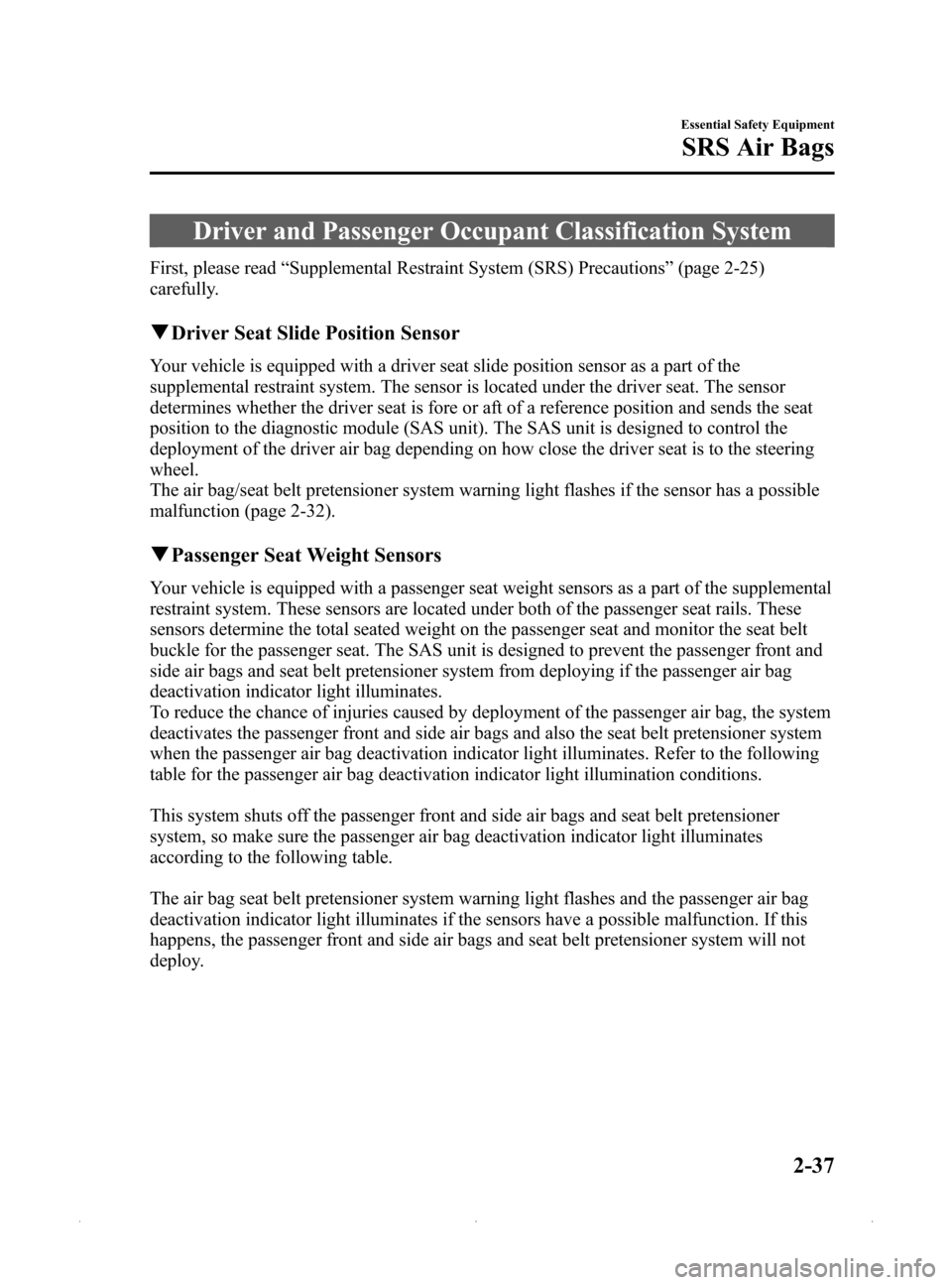 MAZDA MODEL MX-5 2015  Owners Manual (in English) Black plate (49,1)
Driver and Passenger Occupant Classification System
First, please read“Supplemental Restraint System (SRS) Precautions ”(page 2-25)
carefully.
q Driver Seat Slide Position Senso