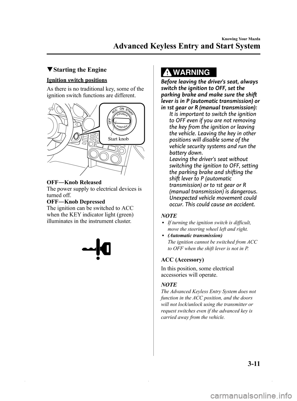 MAZDA MODEL MX-5 2015  Owners Manual (in English) Black plate (65,1)
qStarting the Engine
Ignition switch positions
As there is no traditional key, some of the
ignition switch functions are different.
Start knob
OFF ―Knob Released
The power supply 