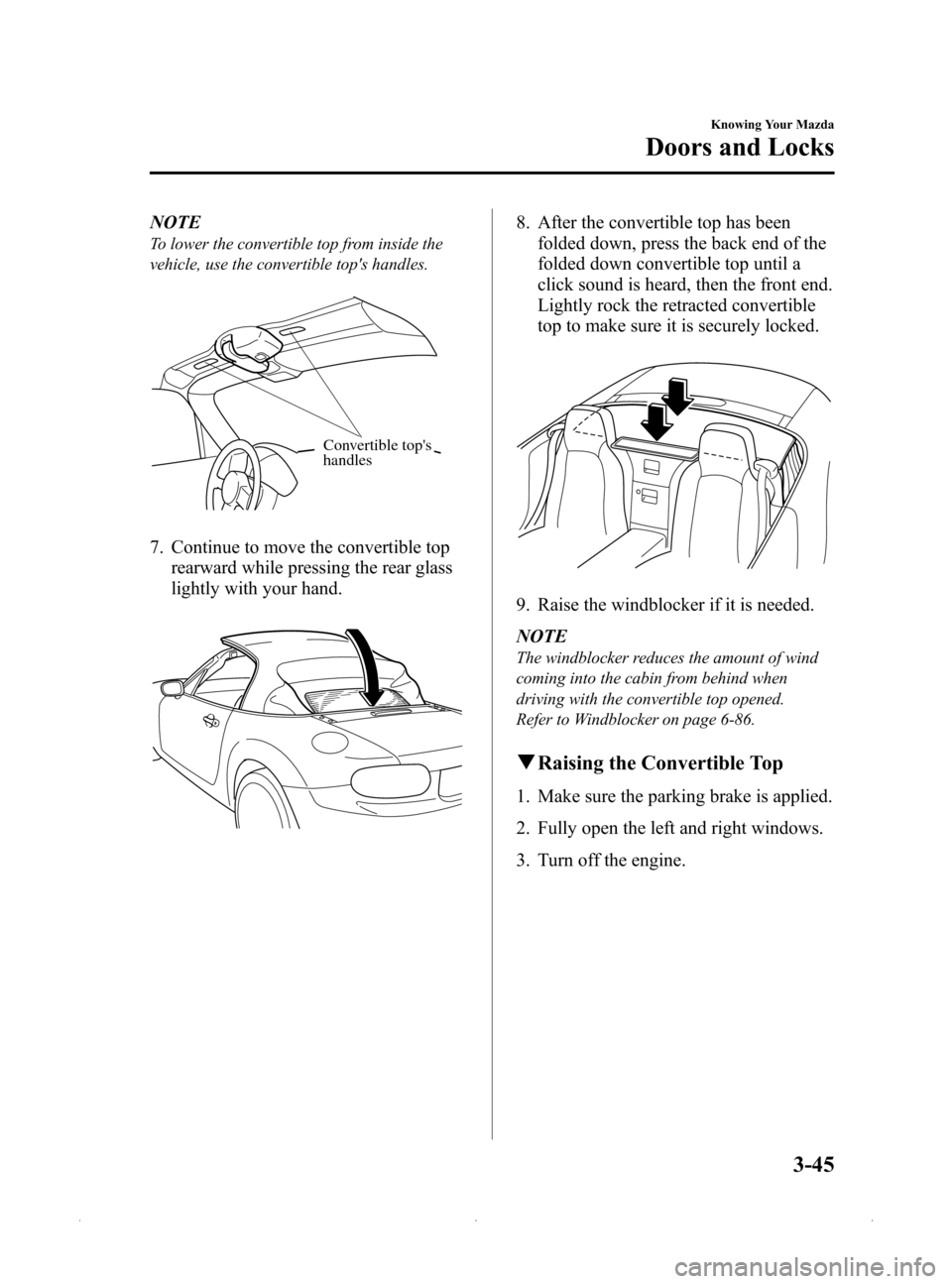 MAZDA MODEL MX-5 2015  Owners Manual (in English) Black plate (99,1)
NOTE
To lower the convertible top from inside the
vehicle, use the convertible tops handles.
Convertible tops 
handles
7. Continue to move the convertible top
rearward while press