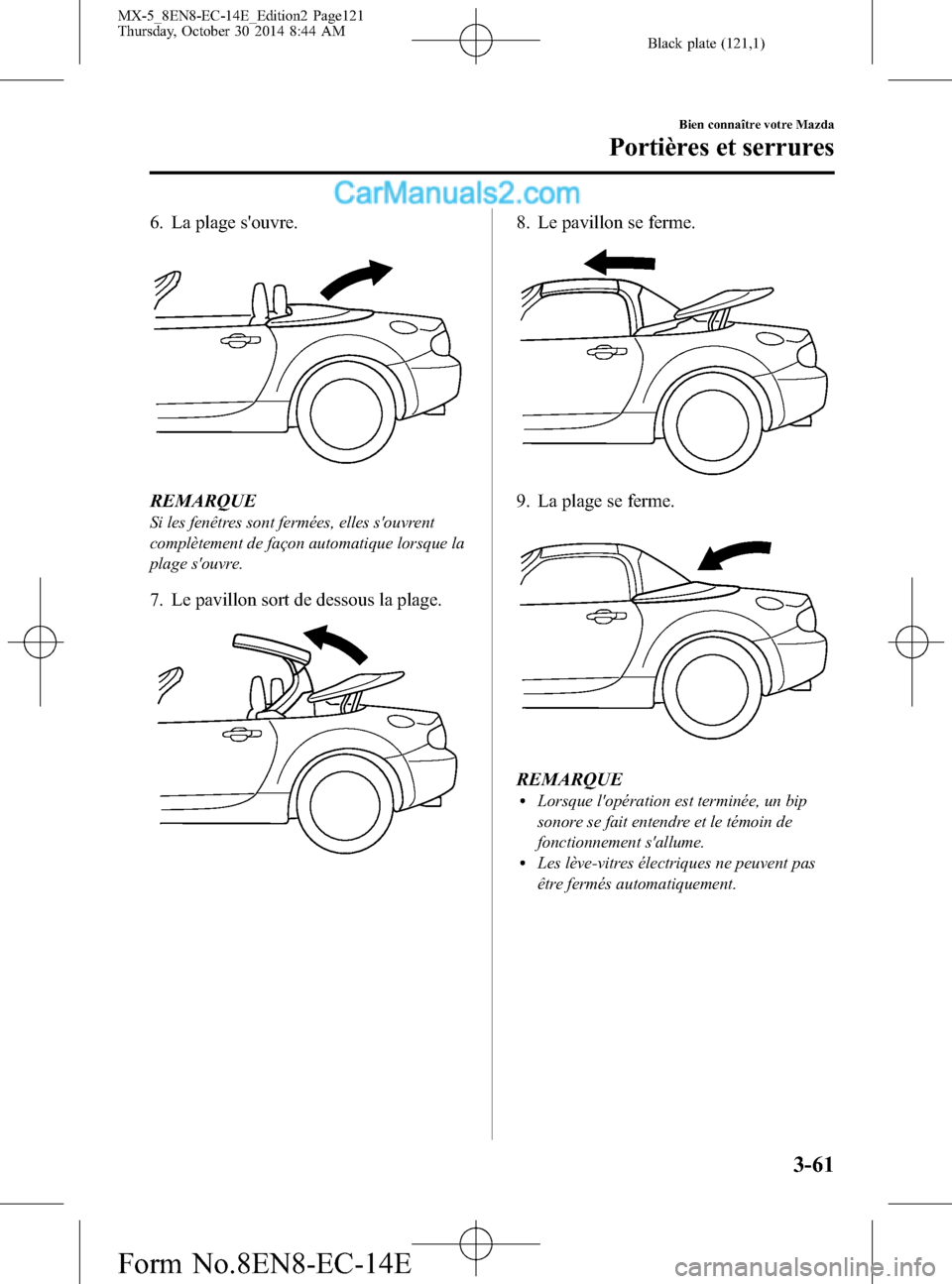 MAZDA MODEL MX-5 2015 Manuel du propriétaire (in French) Black plate (121,1)
6. La plage souvre.
REMARQUE
Si les fenêtres sont fermées, elles souvrent
complètement de façon automatique lorsque la
plage souvre.
7. Le pavillon sort de dessous la plage. MAZDA MODEL MX-5 2015 Manuel du propriétaire (in French) Black plate (121,1)
6. La plage souvre.
REMARQUE
Si les fenêtres sont fermées, elles souvrent
complètement de façon automatique lorsque la
plage souvre.
7. Le pavillon sort de dessous la plage.