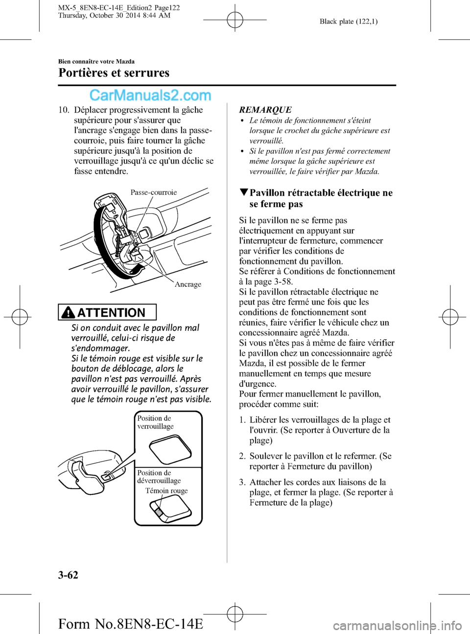 MAZDA MODEL MX-5 2015 Manuel du propriétaire (in French) Black plate (122,1)
10. Déplacer progressivement la gâche
supérieure pour sassurer que
lancrage sengage bien dans la passe-
courroie, puis faire tourner la gâche
supérieure jusquà la positio MAZDA MODEL MX-5 2015 Manuel du propriétaire (in French) Black plate (122,1)
10. Déplacer progressivement la gâche
supérieure pour sassurer que
lancrage sengage bien dans la passe-
courroie, puis faire tourner la gâche
supérieure jusquà la positio
