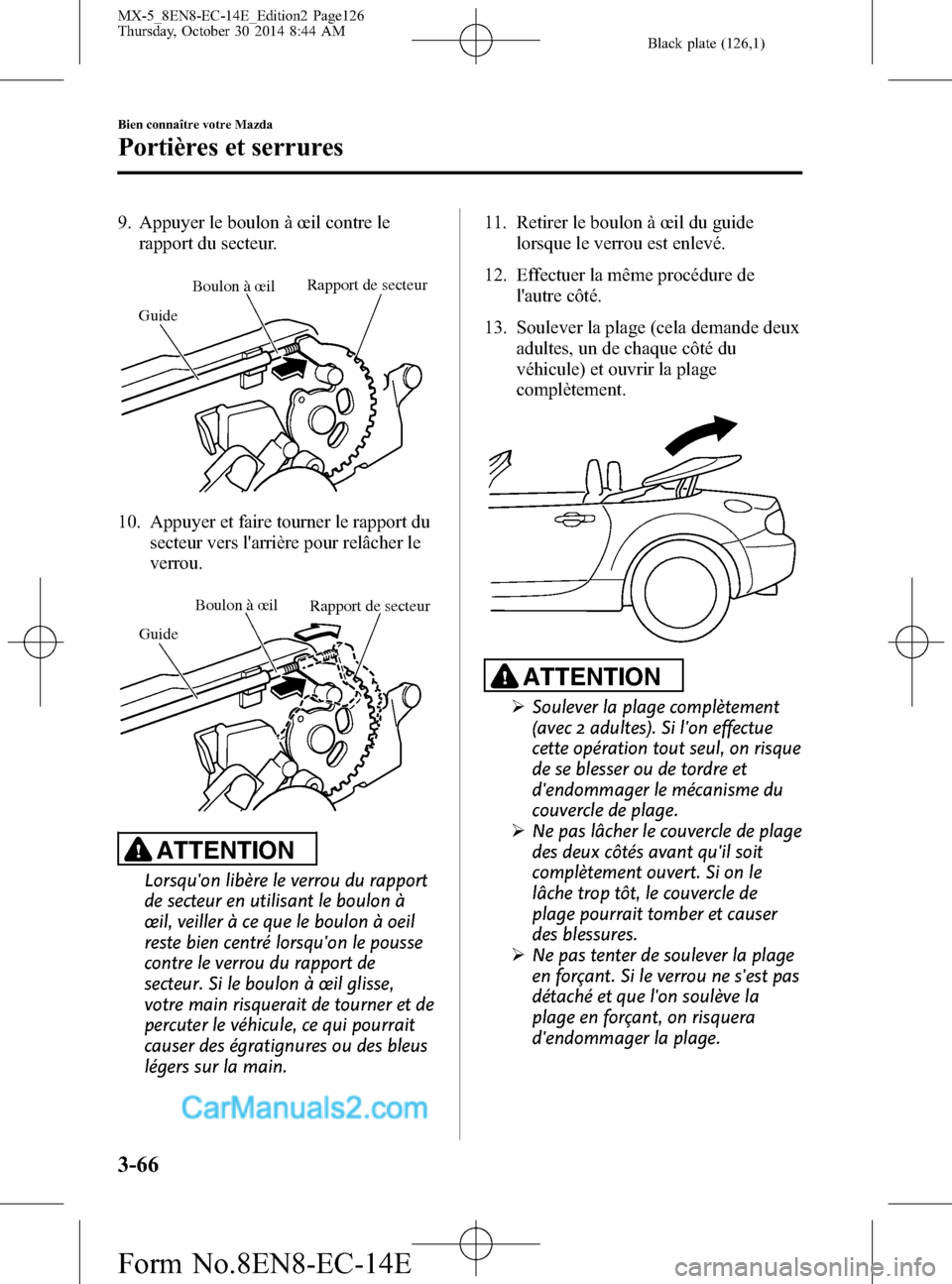 MAZDA MODEL MX-5 2015 Manuel du propriétaire (in French) Black plate (126,1)
9. Appuyer le boulon àœil contre le
rapport du secteur.
Rapport de secteur
Boulon à œil
Guide
10. Appuyer et faire tourner le rapport du
secteur vers larrière pour relâcher MAZDA MODEL MX-5 2015 Manuel du propriétaire (in French) Black plate (126,1)
9. Appuyer le boulon àœil contre le
rapport du secteur.
Rapport de secteur
Boulon à œil
Guide
10. Appuyer et faire tourner le rapport du
secteur vers larrière pour relâcher