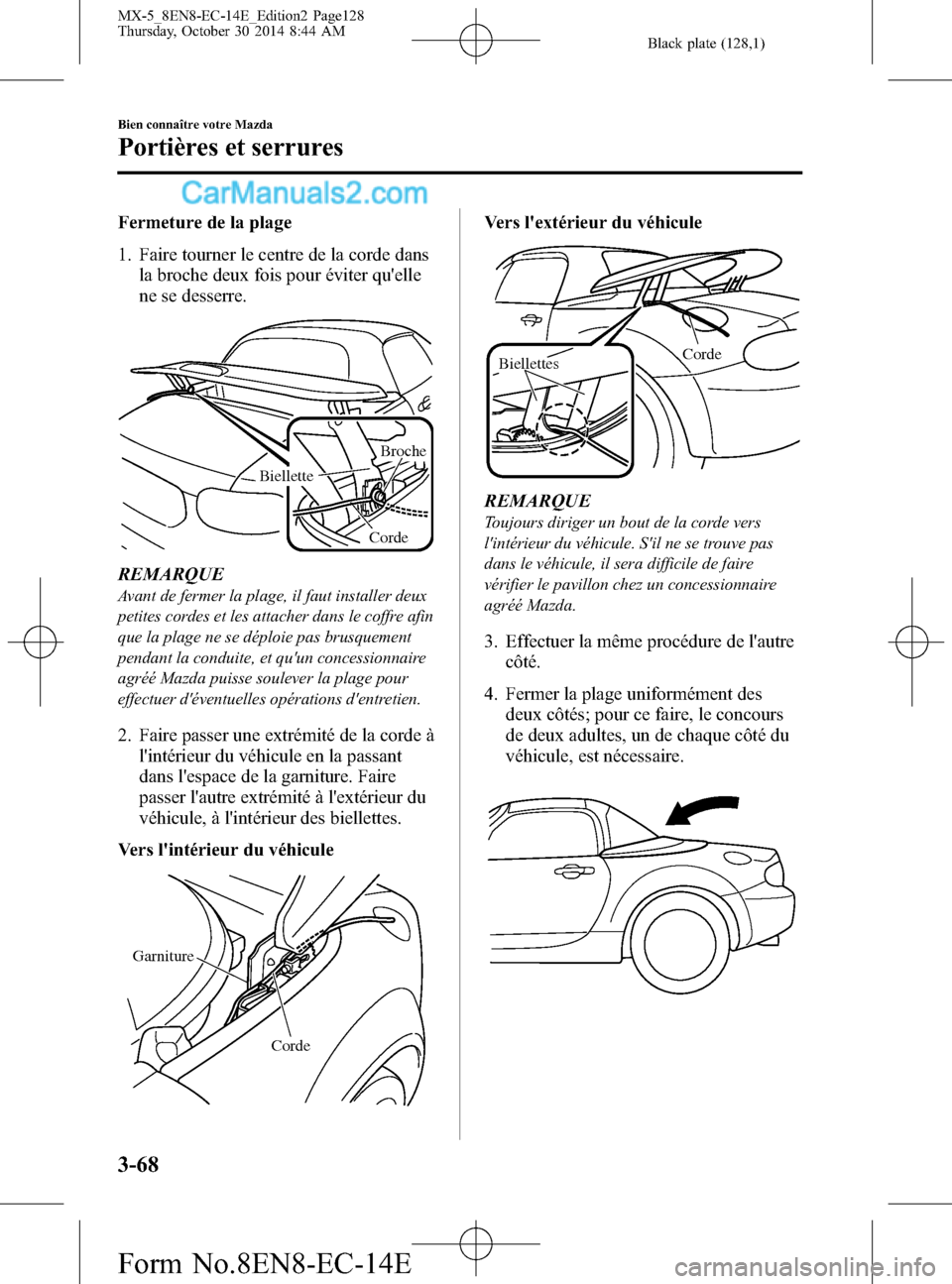 MAZDA MODEL MX-5 2015 Manuel du propriétaire (in French) Black plate (128,1)
Fermeture de la plage
1. Faire tourner le centre de la corde dans
la broche deux fois pour éviter quelle
ne se desserre.
Broche
Corde
Biellette
REMARQUE
Avant de fermer la plage, MAZDA MODEL MX-5 2015 Manuel du propriétaire (in French) Black plate (128,1)
Fermeture de la plage
1. Faire tourner le centre de la corde dans
la broche deux fois pour éviter quelle
ne se desserre.
Broche
Corde
Biellette
REMARQUE
Avant de fermer la plage,