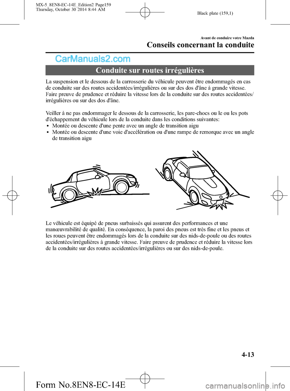 MAZDA MODEL MX-5 2015  Manuel du propriétaire (in French) Black plate (159,1)
Conduite sur routes irrégulières
La suspension et le dessous de la carrosserie du véhicule peuvent être endommagés en cas
de conduite sur des routes accidentées/irrégulière