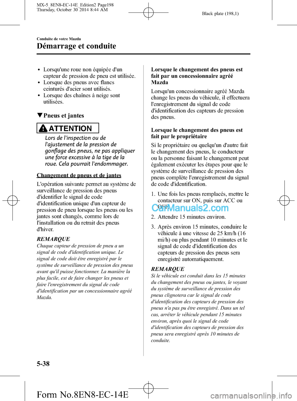 MAZDA MODEL MX-5 2015  Manuel du propriétaire (in French) Black plate (198,1)
lLorsquune roue non équipée dun
capteur de pression de pneu est utilisée.
lLorsque des pneus avec flancs
ceinturés dacier sont utilisés.
lLorsque des chaînes à neige sont