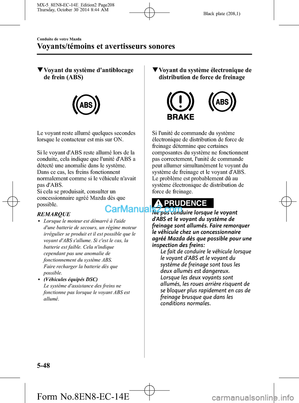 MAZDA MODEL MX-5 2015  Manuel du propriétaire (in French) Black plate (208,1)
qVoyant du système dantiblocage
de frein (ABS)
Le voyant reste allumé quelques secondes
lorsque le contacteur est mis sur ON.
Si le voyant dABS reste allumé lors de la
conduit