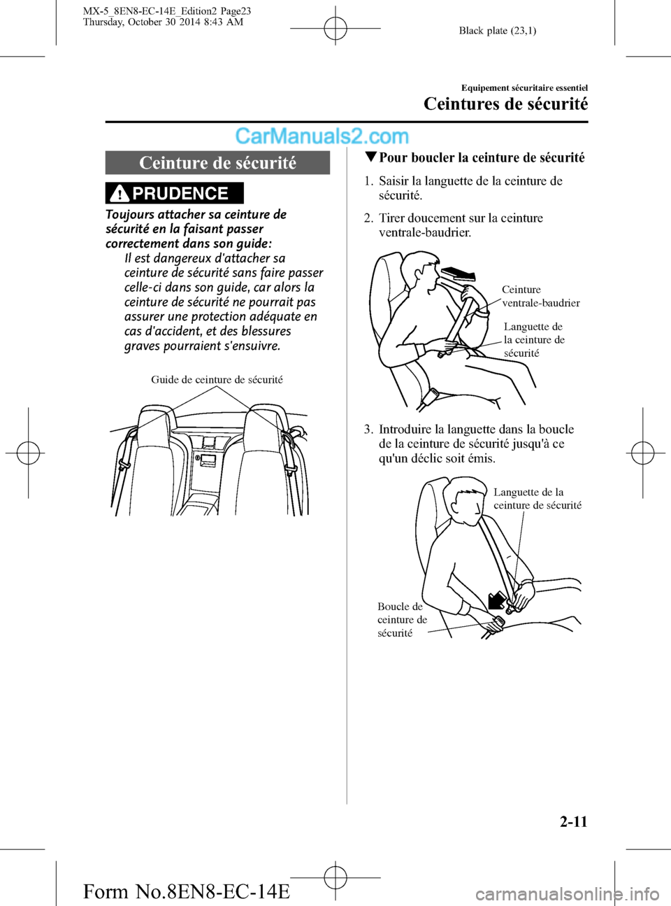 MAZDA MODEL MX-5 2015  Manuel du propriétaire (in French) Black plate (23,1)
Ceinture de sécurité
PRUDENCE
Toujours attacher sa ceinture de
sécurité en la faisant passer
correctement dans son guide:
Il est dangereux dattacher sa
ceinture de sécurité s