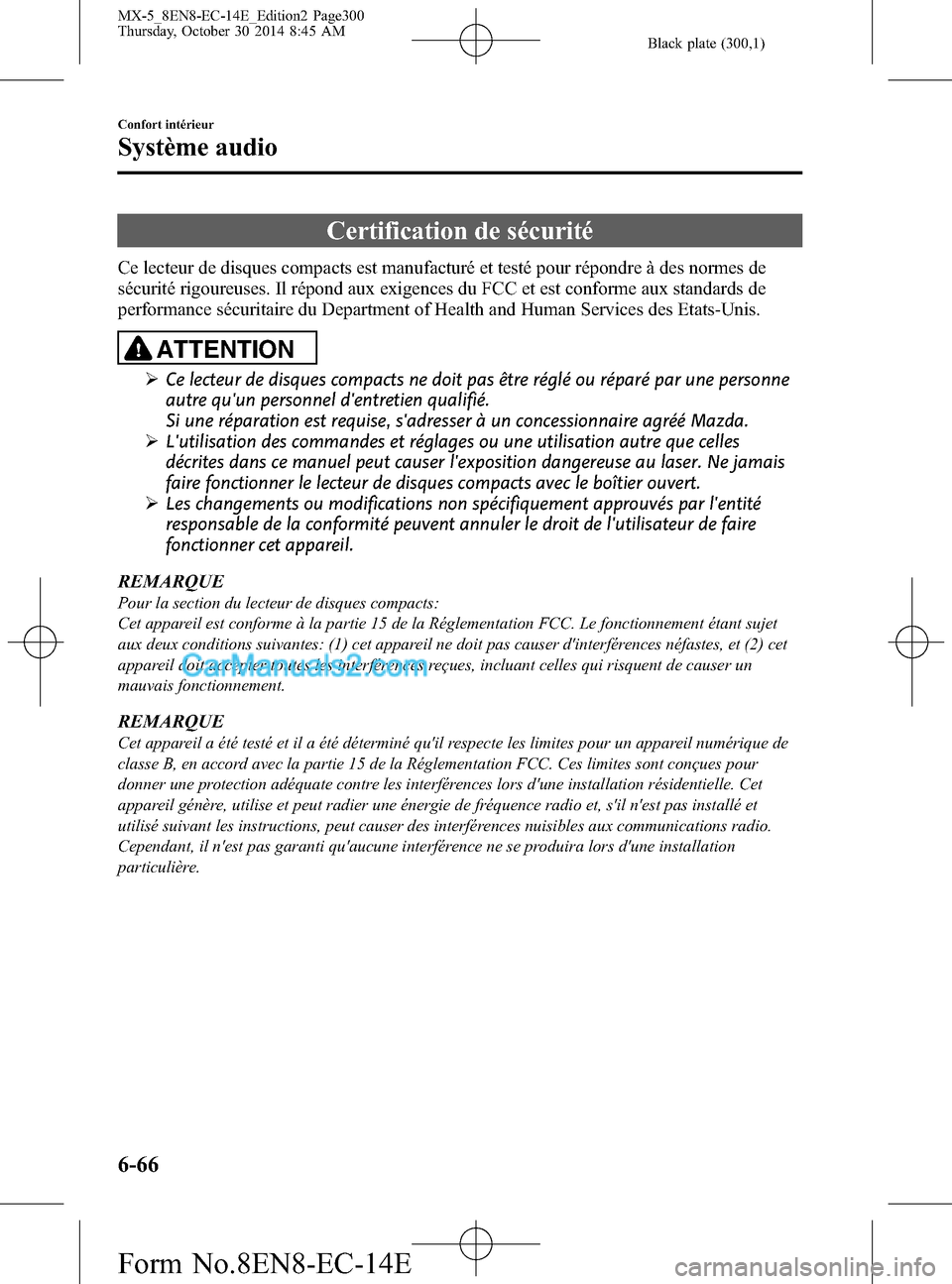 MAZDA MODEL MX-5 2015  Manuel du propriétaire (in French) Black plate (300,1)
Certification de sécurité
Ce lecteur de disques compacts est manufacturé et testé pour répondre à des normes de
sécurité rigoureuses. Il répond aux exigences du FCC et est