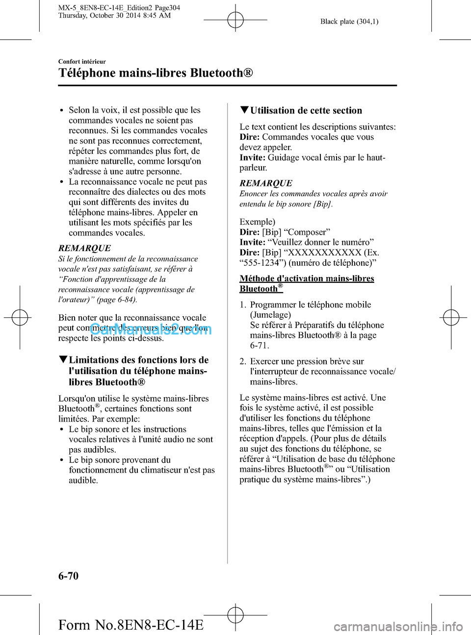 MAZDA MODEL MX-5 2015  Manuel du propriétaire (in French) Black plate (304,1)
lSelon la voix, il est possible que les
commandes vocales ne soient pas
reconnues. Si les commandes vocales
ne sont pas reconnues correctement,
répéter les commandes plus fort, d