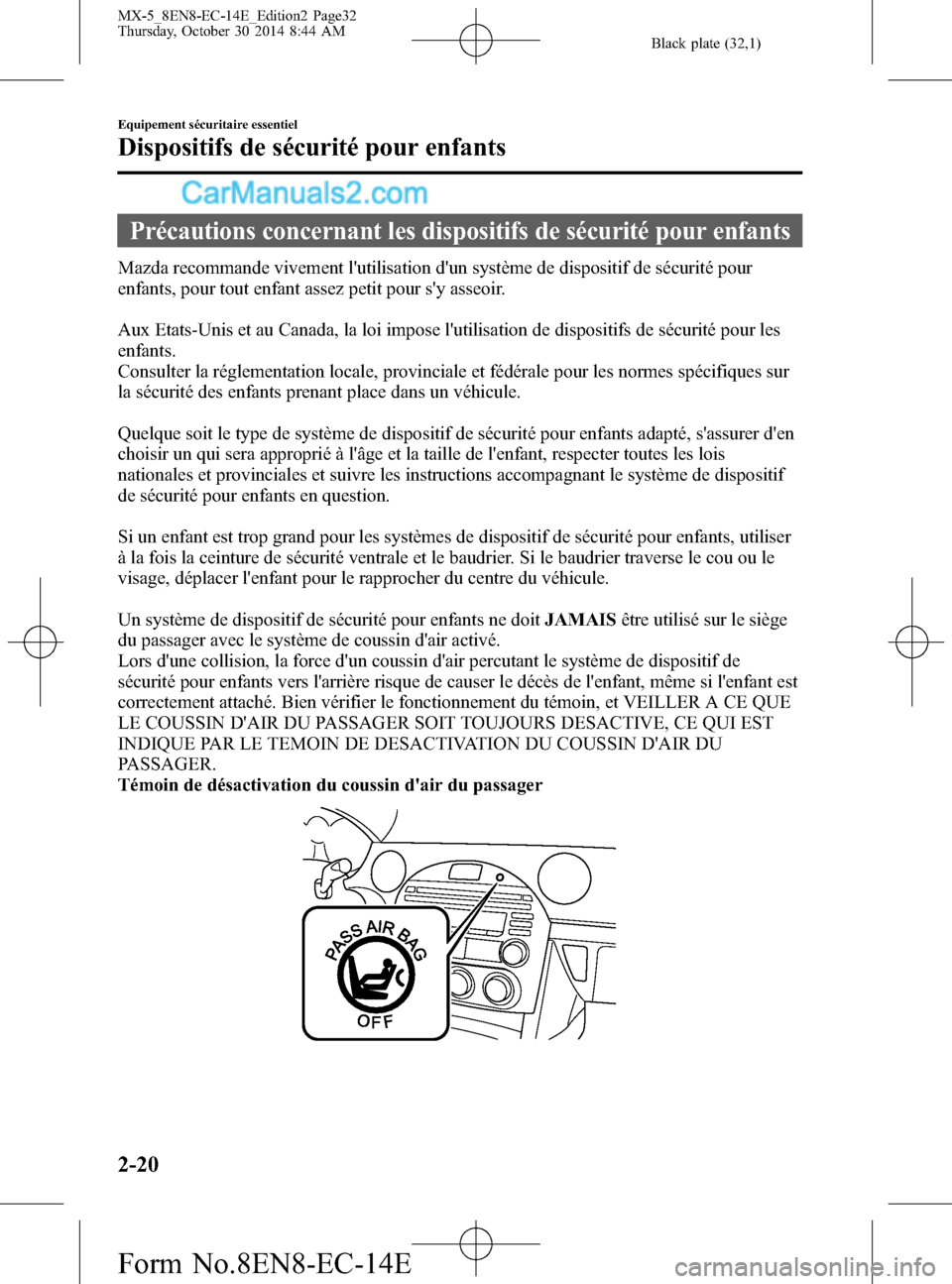 MAZDA MODEL MX-5 2015  Manuel du propriétaire (in French) Black plate (32,1)
Précautions concernant les dispositifs de sécurité pour enfants
Mazda recommande vivement lutilisation dun système de dispositif de sécurité pour
enfants, pour tout enfant a