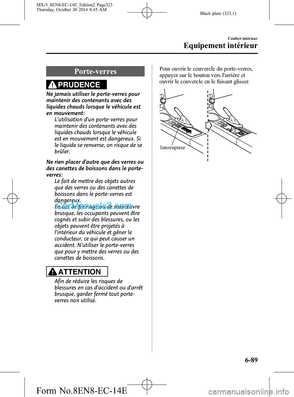 MAZDA MODEL MX-5 2015 Manuel du propriétaire (in French) Black plate (323,1)
Porte-verres
PRUDENCE
Ne jamais utiliser le porte-verres pour
maintenir des contenants avec des
liquides chauds lorsque le véhicule est
en mouvement:
Lutilisation dun porte-verr MAZDA MODEL MX-5 2015 Manuel du propriétaire (in French) Black plate (323,1)
Porte-verres
PRUDENCE
Ne jamais utiliser le porte-verres pour
maintenir des contenants avec des
liquides chauds lorsque le véhicule est
en mouvement:
Lutilisation dun porte-verr