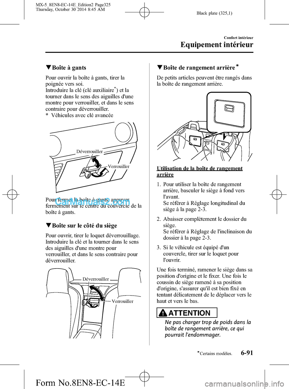 MAZDA MODEL MX-5 2015 Manuel du propriétaire (in French) Black plate (325,1)
qBoîte à gants
Pour ouvrir la boîte à gants, tirer la
poignée vers soi.
Introduire la clé (clé auxiliaire
*)etla
tourner dans le sens des aiguilles dune
montre pour verroui MAZDA MODEL MX-5 2015 Manuel du propriétaire (in French) Black plate (325,1)
qBoîte à gants
Pour ouvrir la boîte à gants, tirer la
poignée vers soi.
Introduire la clé (clé auxiliaire
*)etla
tourner dans le sens des aiguilles dune
montre pour verroui