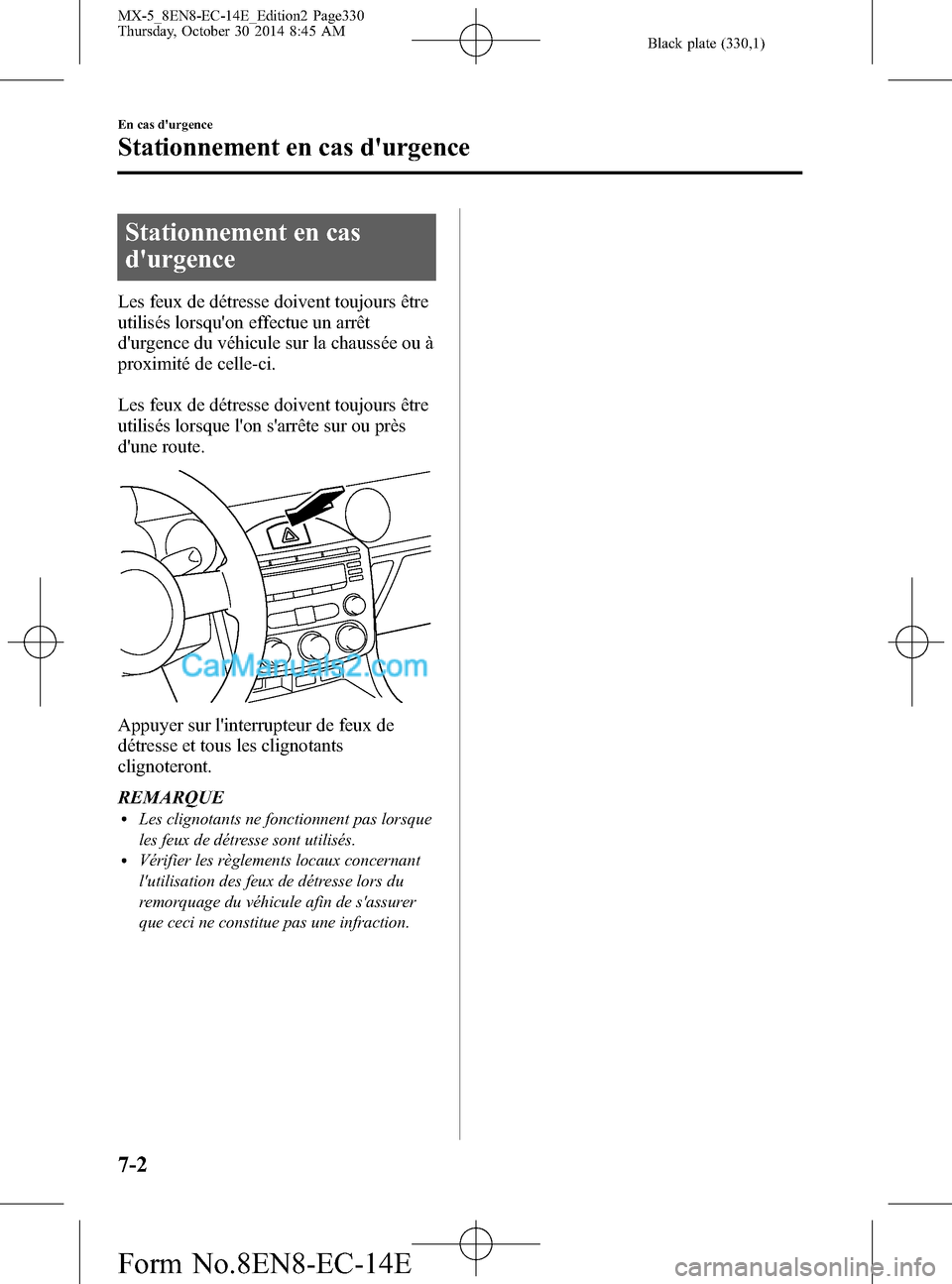 MAZDA MODEL MX-5 2015 Manuel du propriétaire (in French) Black plate (330,1)
Stationnement en cas
durgence
Les feux de détresse doivent toujours être
utilisés lorsquon effectue un arrêt
durgence du véhicule sur la chaussée ou à
proximité de celle MAZDA MODEL MX-5 2015 Manuel du propriétaire (in French) Black plate (330,1)
Stationnement en cas
durgence
Les feux de détresse doivent toujours être
utilisés lorsquon effectue un arrêt
durgence du véhicule sur la chaussée ou à
proximité de celle