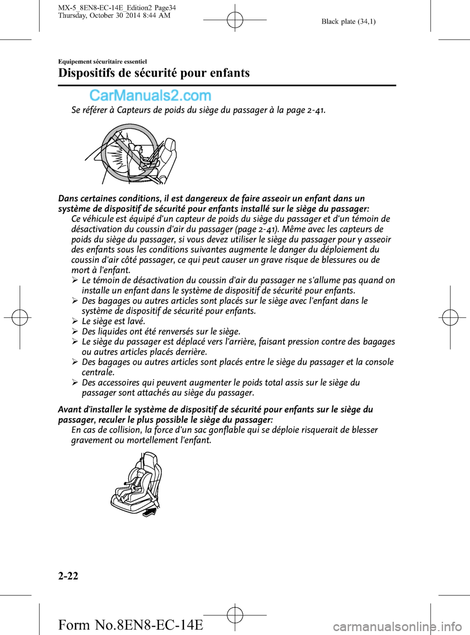MAZDA MODEL MX-5 2015  Manuel du propriétaire (in French) Black plate (34,1)
Se référer à Capteurs de poids du siège du passager à la page 2-41.
Dans certaines conditions, il est dangereux de faire asseoir un enfant dans un
système de dispositif de sé