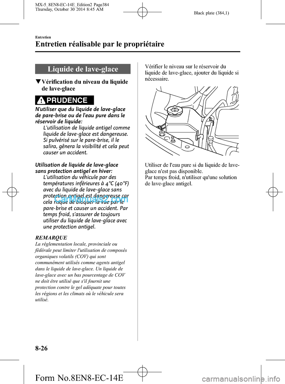 MAZDA MODEL MX-5 2015 Manuel du propriétaire (in French) Black plate (384,1)
Liquide de lave-glace
qVérification du niveau du liquide
de lave-glace
PRUDENCE
Nutiliser que du liquide de lave-glace
de pare-brise ou de leau pure dans le
réservoir de liquid MAZDA MODEL MX-5 2015 Manuel du propriétaire (in French) Black plate (384,1)
Liquide de lave-glace
qVérification du niveau du liquide
de lave-glace
PRUDENCE
Nutiliser que du liquide de lave-glace
de pare-brise ou de leau pure dans le
réservoir de liquid