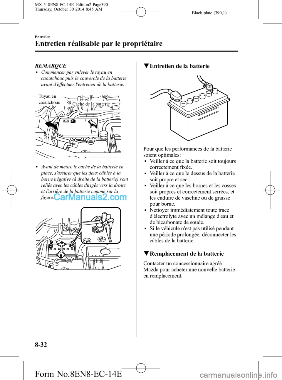 MAZDA MODEL MX-5 2015 Manuel du propriétaire (in French) Black plate (390,1)
REMARQUElCommencer par enlever le tuyau en
caoutchouc puis le couvercle de la batterie
avant deffectuer lentretien de la batterie.
Cache de la batterie
Tuyau en
caoutchouc
lAva MAZDA MODEL MX-5 2015 Manuel du propriétaire (in French) Black plate (390,1)
REMARQUElCommencer par enlever le tuyau en
caoutchouc puis le couvercle de la batterie
avant deffectuer lentretien de la batterie.
Cache de la batterie
Tuyau en
caoutchouc
lAva