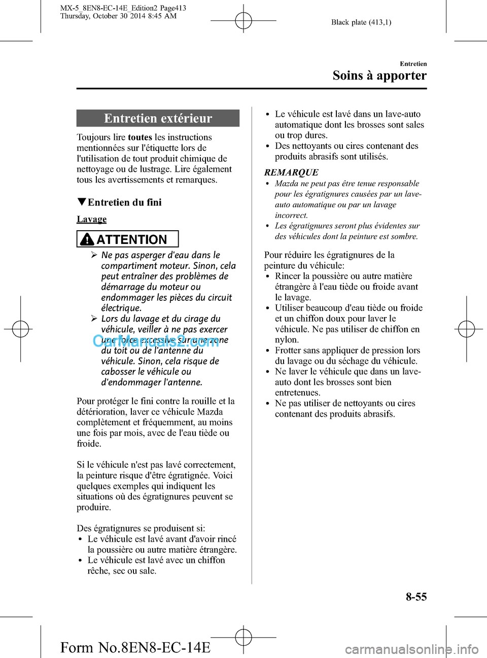 MAZDA MODEL MX-5 2015 Manuel du propriétaire (in French) Black plate (413,1)
Entretien extérieur
Toujours liretoutesles instructions
mentionnées sur létiquette lors de
lutilisation de tout produit chimique de
nettoyage ou de lustrage. Lire également
t MAZDA MODEL MX-5 2015 Manuel du propriétaire (in French) Black plate (413,1)
Entretien extérieur
Toujours liretoutesles instructions
mentionnées sur létiquette lors de
lutilisation de tout produit chimique de
nettoyage ou de lustrage. Lire également
t