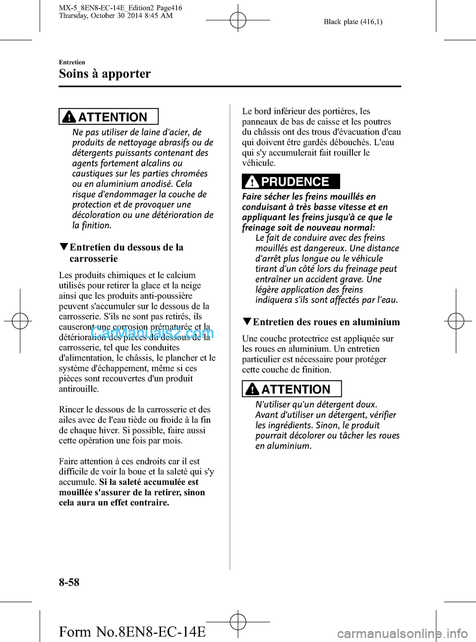 MAZDA MODEL MX-5 2015 Manuel du propriétaire (in French) Black plate (416,1)
ATTENTION
Ne pas utiliser de laine dacier, de
produits de nettoyage abrasifs ou de
détergents puissants contenant des
agents fortement alcalins ou
caustiques sur les parties chro MAZDA MODEL MX-5 2015 Manuel du propriétaire (in French) Black plate (416,1)
ATTENTION
Ne pas utiliser de laine dacier, de
produits de nettoyage abrasifs ou de
détergents puissants contenant des
agents fortement alcalins ou
caustiques sur les parties chro