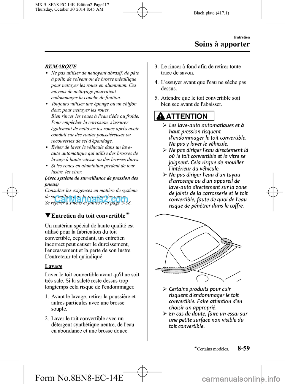 MAZDA MODEL MX-5 2015 Manuel du propriétaire (in French) Black plate (417,1)
REMARQUElNe pas utiliser de nettoyant abrasif, de pâte
à polir, de solvant ou de brosse métallique
pour nettoyer les roues en aluminium. Ces
moyens de nettoyage pourraient
endom MAZDA MODEL MX-5 2015 Manuel du propriétaire (in French) Black plate (417,1)
REMARQUElNe pas utiliser de nettoyant abrasif, de pâte
à polir, de solvant ou de brosse métallique
pour nettoyer les roues en aluminium. Ces
moyens de nettoyage pourraient
endom