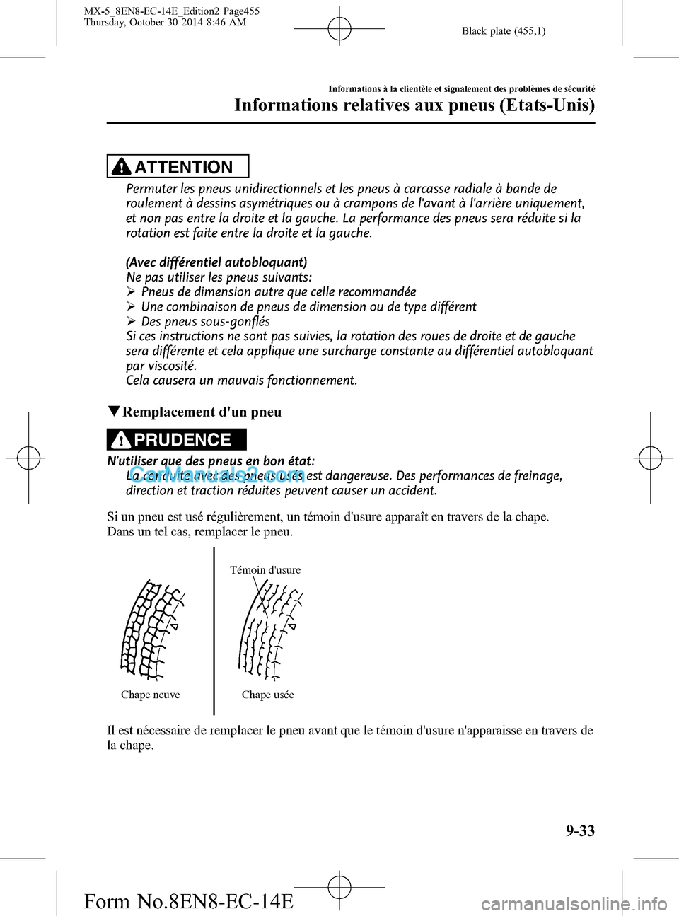 MAZDA MODEL MX-5 2015  Manuel du propriétaire (in French) Black plate (455,1)
ATTENTION
Permuter les pneus unidirectionnels et les pneus à carcasse radiale à bande de
roulement à dessins asymétriques ou à crampons de lavant à larrière uniquement,
et