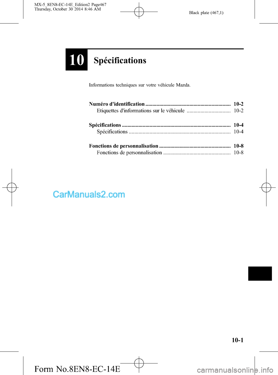 MAZDA MODEL MX-5 2015  Manuel du propriétaire (in French) Black plate (467,1)
10Spécifications
Informations techniques sur votre véhicule Mazda.
Numéro didentification .............................................................. 10-2
Etiquettes dinfor