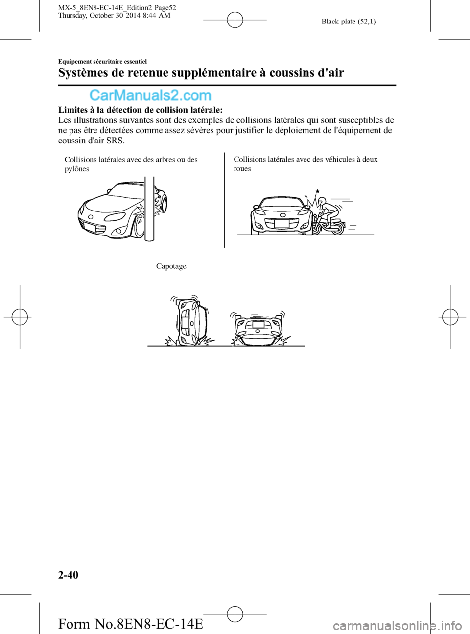 MAZDA MODEL MX-5 2015  Manuel du propriétaire (in French) Black plate (52,1)
Limites à la détection de collision latérale:
Les illustrations suivantes sont des exemples de collisions latérales qui sont susceptibles de
ne pas être détectées comme assez