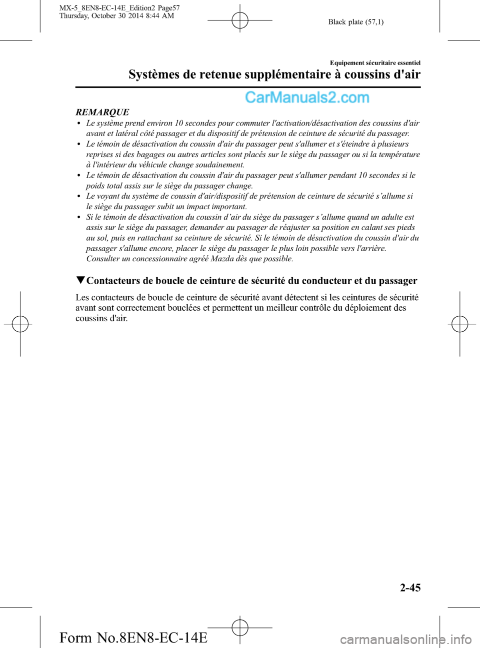 MAZDA MODEL MX-5 2015  Manuel du propriétaire (in French) Black plate (57,1)
REMARQUElLe système prend environ 10 secondes pour commuter lactivation/désactivation des coussins dair
avant et latéral côté passager et du dispositif de prétension de cein