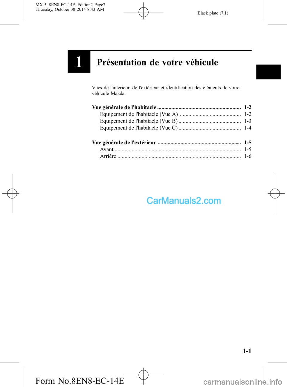 MAZDA MODEL MX-5 2015  Manuel du propriétaire (in French) Black plate (7,1)
1Présentation de votre véhicule
Vues de lintérieur, de lextérieur et identification des éléments de votre
véhicule Mazda.
Vue générale de lhabitacle .....................