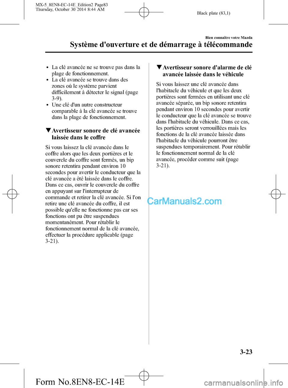MAZDA MODEL MX-5 2015  Manuel du propriétaire (in French) Black plate (83,1)
lLa clé avancée ne se trouve pas dans la
plage de fonctionnement.
lLa clé avancée se trouve dans des
zones où le système parvient
difficilement à détecter le signal (page
3-