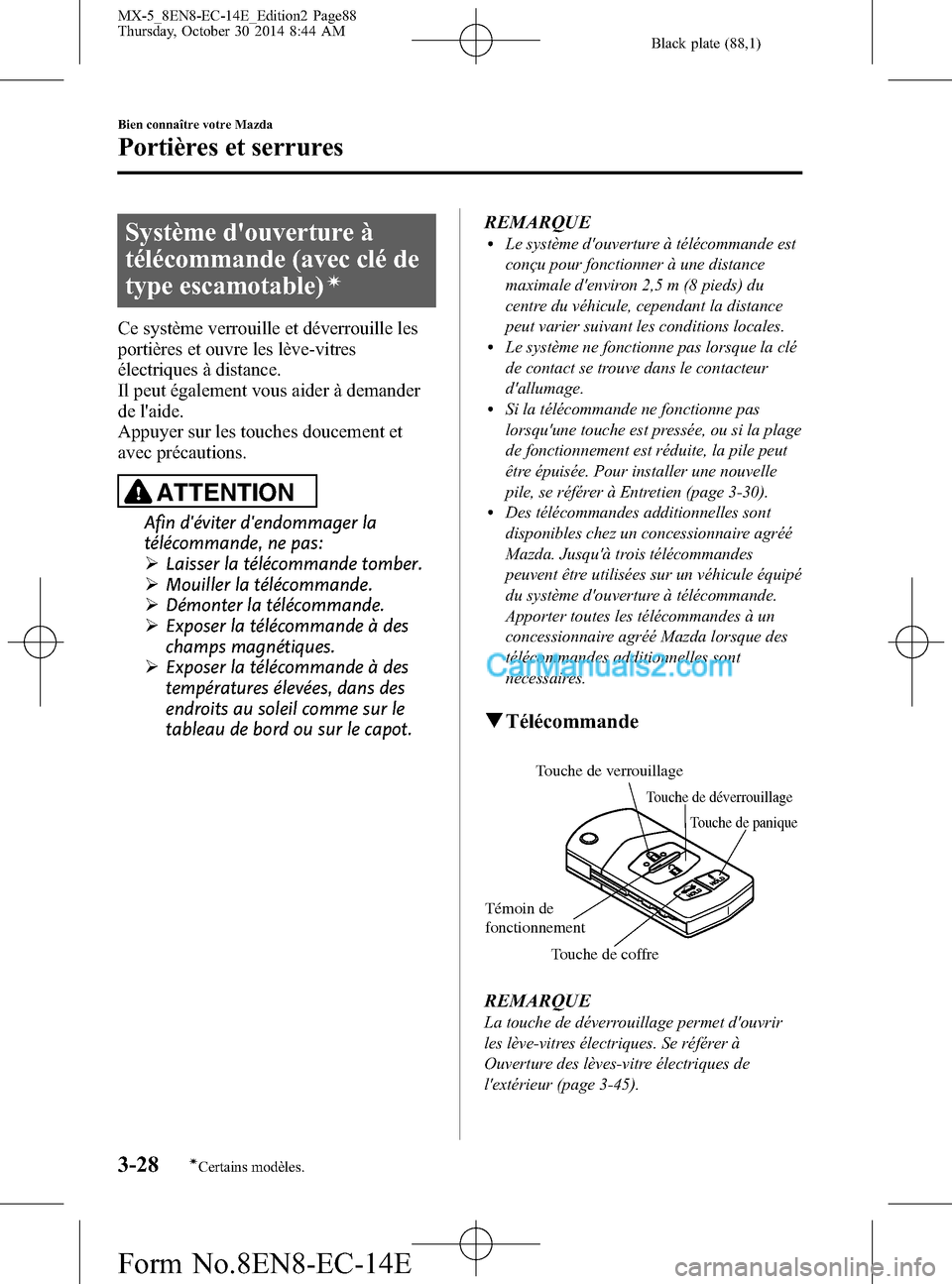 MAZDA MODEL MX-5 2015  Manuel du propriétaire (in French) Black plate (88,1)
Système douverture à
télécommande (avec clé de
type escamotable)
í
Ce système verrouille et déverrouille les
portières et ouvre les lève-vitres
électriques à distance.
