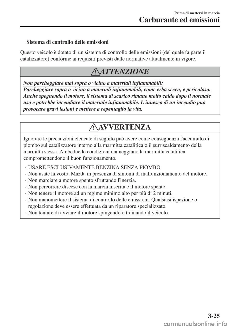MAZDA MODEL MX-5 2015 Manuale del proprietario (in Italian) tSistema di controllo delle emissioni
Questo veicolo è dotato di un sistema di controllo delle emissioni (del quale fa parte il
catalizzatore) conforme ai requisiti previsti dalle normative attualmen MAZDA MODEL MX-5 2015 Manuale del proprietario (in Italian) tSistema di controllo delle emissioni
Questo veicolo è dotato di un sistema di controllo delle emissioni (del quale fa parte il
catalizzatore) conforme ai requisiti previsti dalle normative attualmen