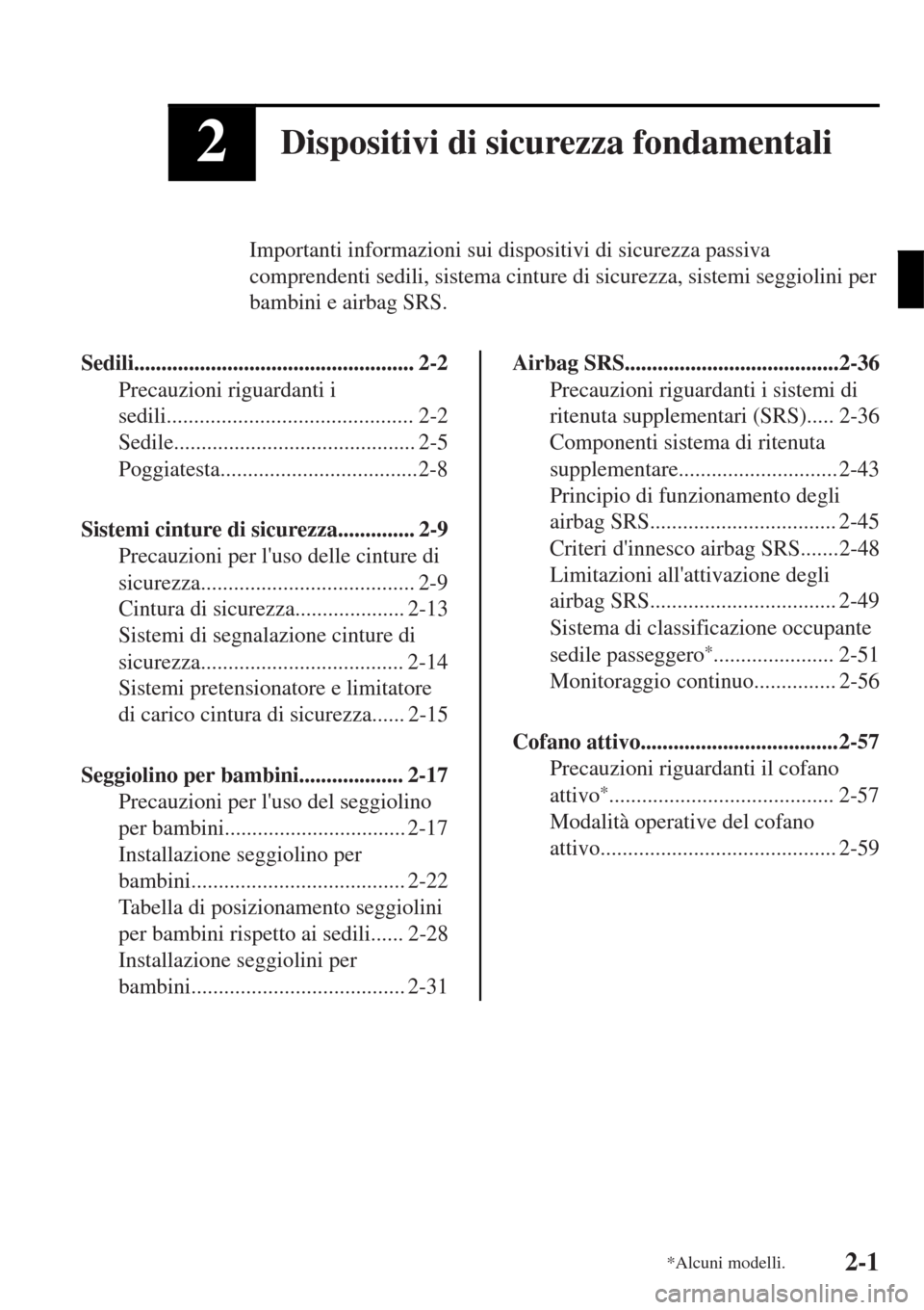 MAZDA MODEL MX-5 2015  Manuale del proprietario (in Italian) 2Dispositivi di sicurezza fondamentali
Importanti informazioni sui dispositivi di sicurezza passiva
comprendenti sedili, sistema cinture di sicurezza, sistemi seggiolini per
bambini e airbag SRS.
Sedi